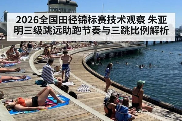 2026全国田径锦标赛技术观察 朱亚明三级跳远助跑节奏与三跳比例解析